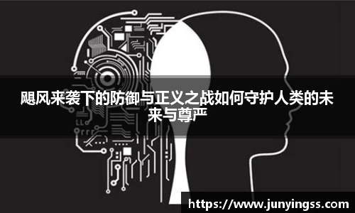 飓风来袭下的防御与正义之战如何守护人类的未来与尊严