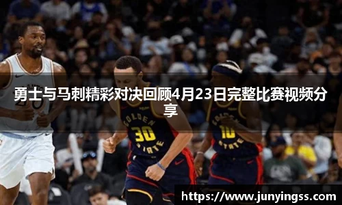 勇士与马刺精彩对决回顾4月23日完整比赛视频分享